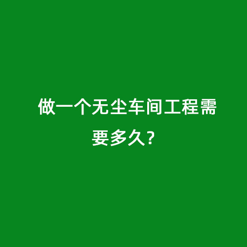做一個無塵車間工程需要多久？